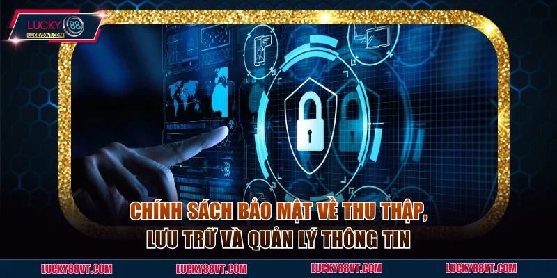 Chính sách bảo mật về thu thập, lưu trữ và quản lý thông tin