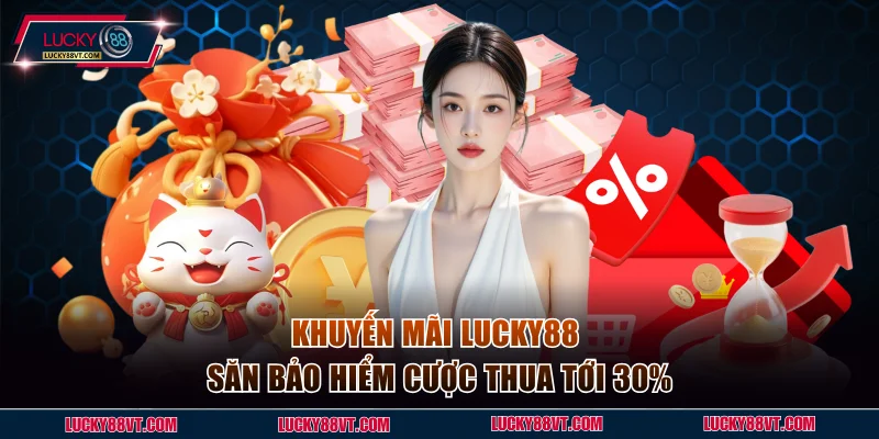 Khuyến Mãi Lucky88 - Săn Bảo Hiểm Cược Thua Tới 30%