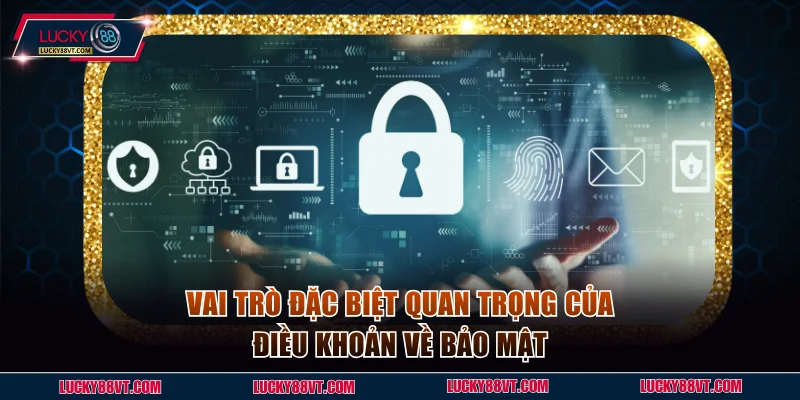 Vai trò đặc biệt quan trọng của điều khoản về bảo mật